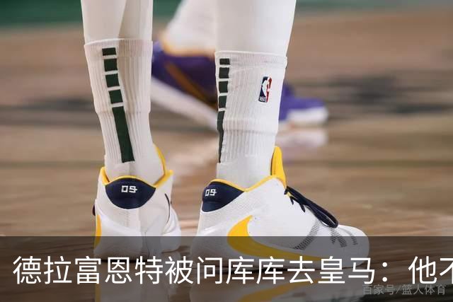 德拉富恩特被问库库去皇马：他不会因此分心 若他满意那我也一样
